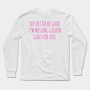 this better be goog. i,m missing golden girl for this. pink Long Sleeve T-Shirt